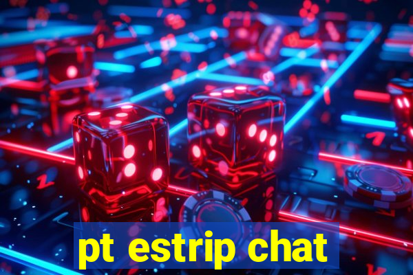 pt estrip chat