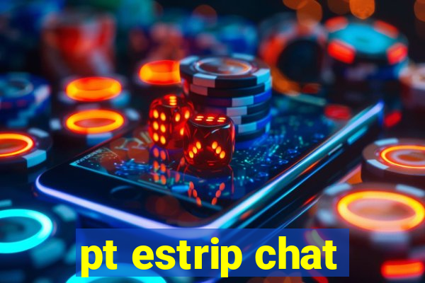 pt estrip chat