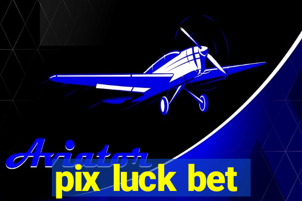 pix luck bet