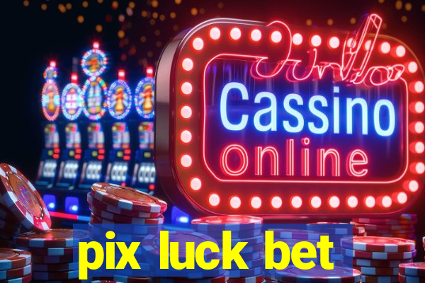 pix luck bet