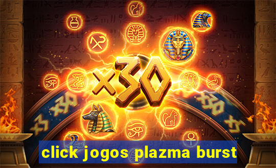 click jogos plazma burst