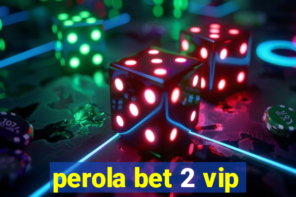 perola bet 2 vip