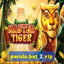 perola bet 2 vip