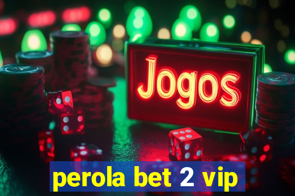 perola bet 2 vip