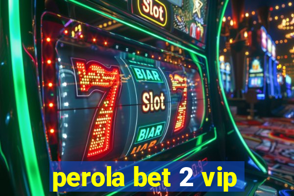 perola bet 2 vip