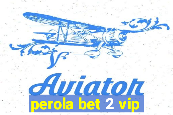 perola bet 2 vip