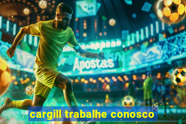 cargill trabalhe conosco