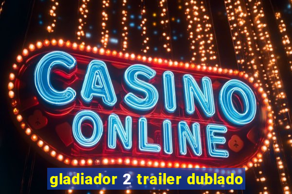 gladiador 2 trailer dublado