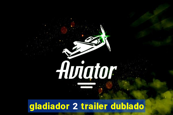 gladiador 2 trailer dublado