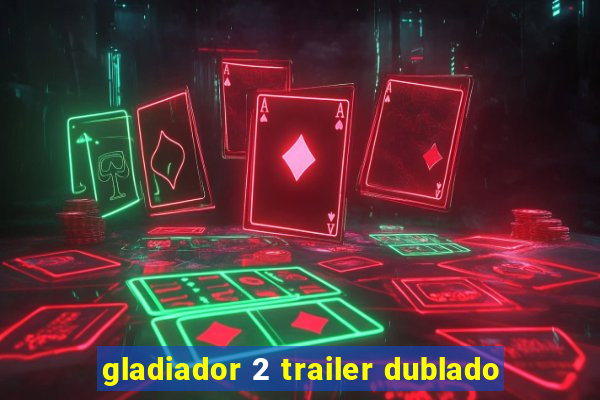 gladiador 2 trailer dublado