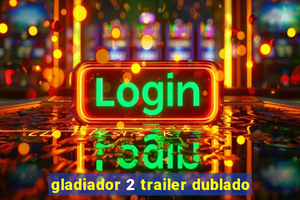 gladiador 2 trailer dublado