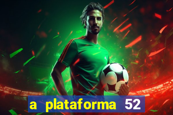 a plataforma 52 bet é confiável