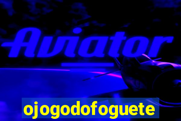 ojogodofoguete