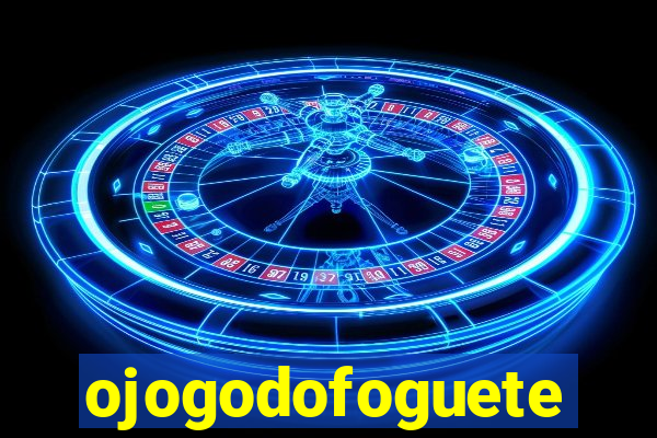 ojogodofoguete