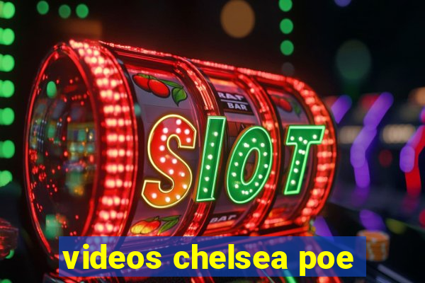 videos chelsea poe