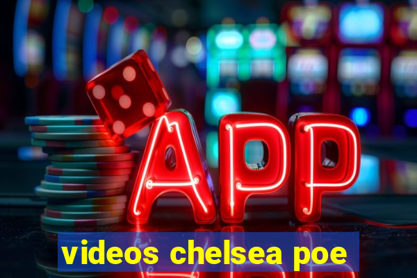 videos chelsea poe