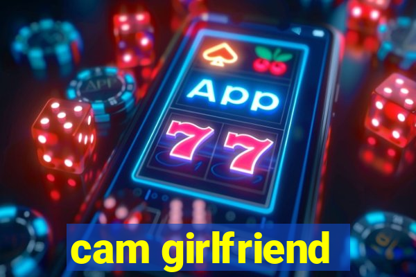 cam girlfriend