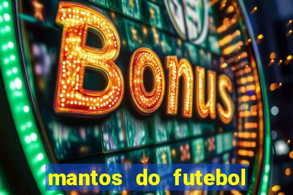 mantos do futebol jogos de hoje na tv