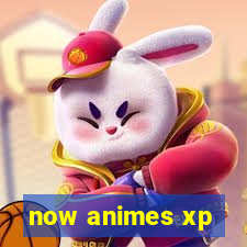 now animes xp