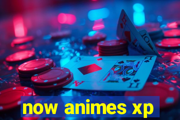 now animes xp