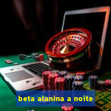 beta alanina a noite