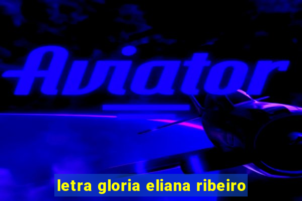 letra gloria eliana ribeiro