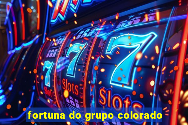 fortuna do grupo colorado