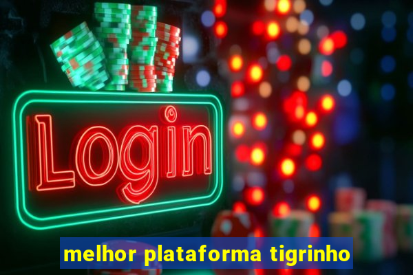 melhor plataforma tigrinho