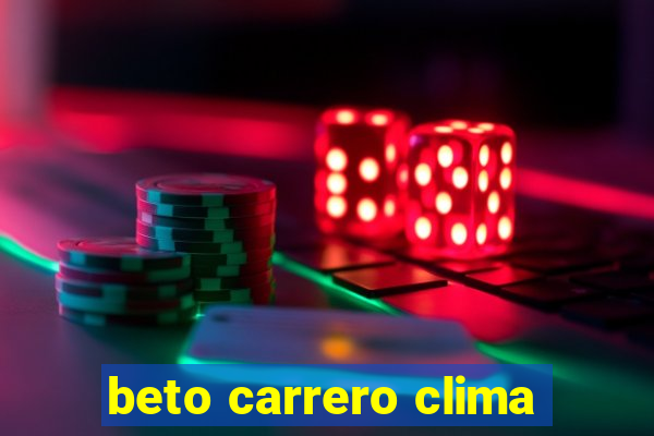 beto carrero clima