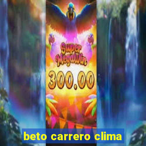 beto carrero clima