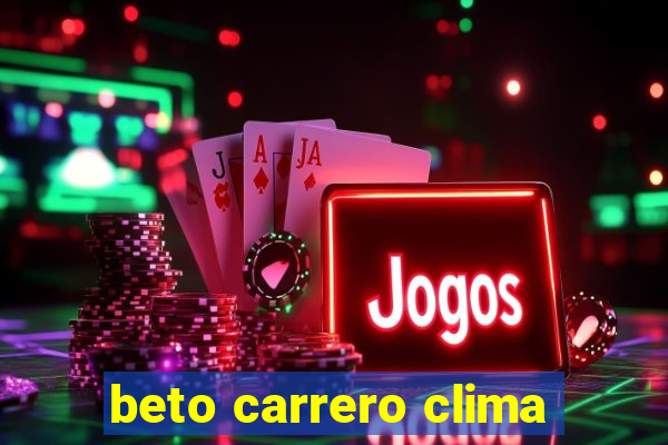 beto carrero clima