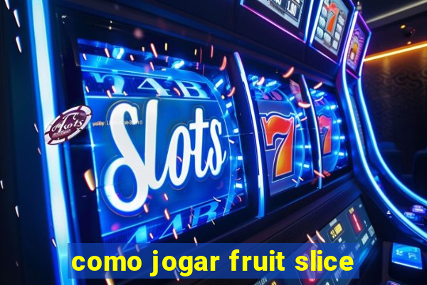 como jogar fruit slice