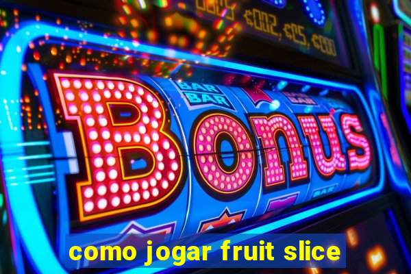 como jogar fruit slice