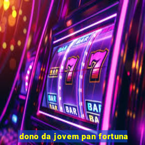 dono da jovem pan fortuna