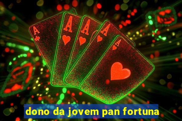 dono da jovem pan fortuna