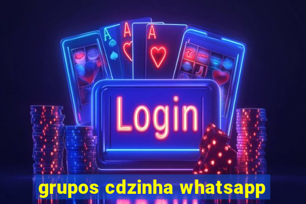 grupos cdzinha whatsapp