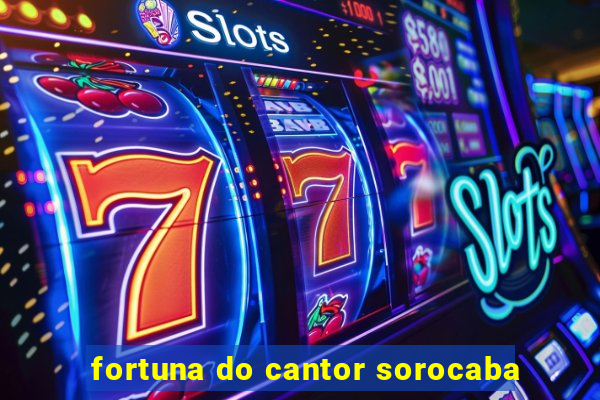 fortuna do cantor sorocaba