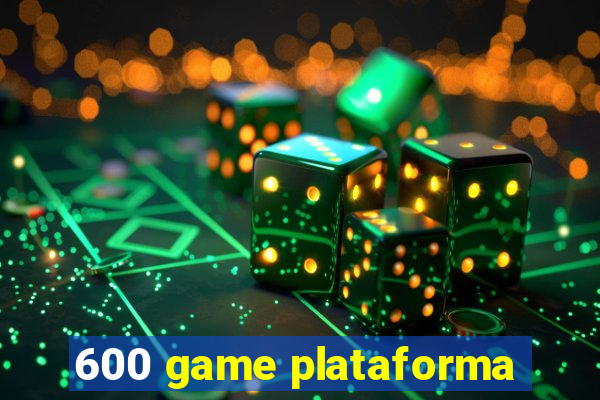 600 game plataforma