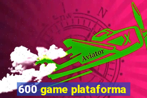 600 game plataforma