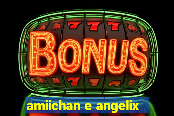 amiichan e angelix