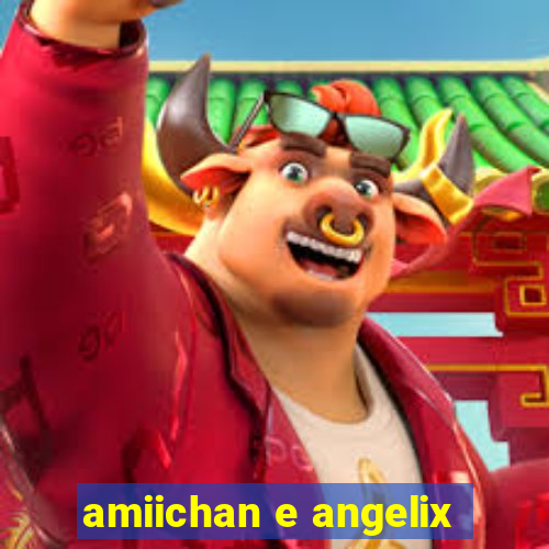 amiichan e angelix