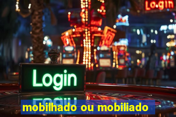 mobilhado ou mobiliado