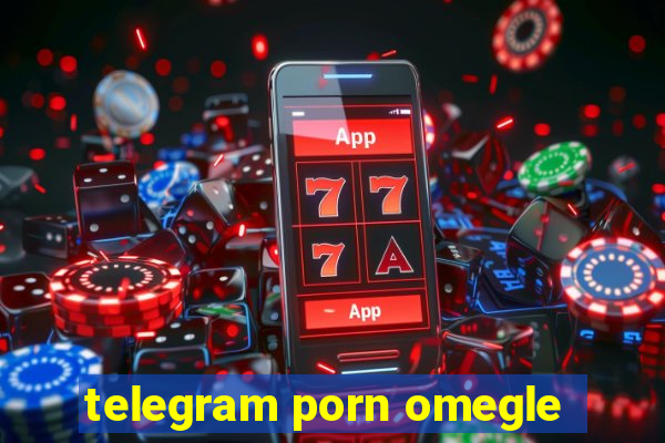 telegram porn omegle