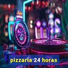 pizzaria 24 horas