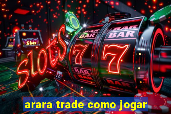 arara trade como jogar