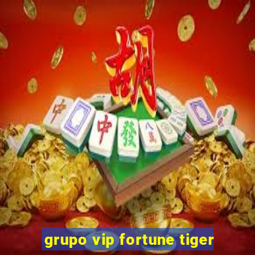 grupo vip fortune tiger