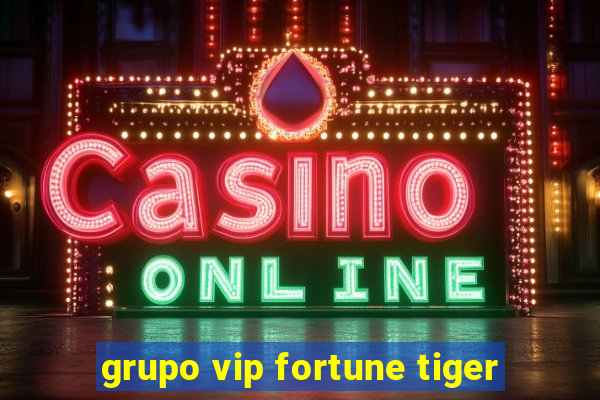 grupo vip fortune tiger