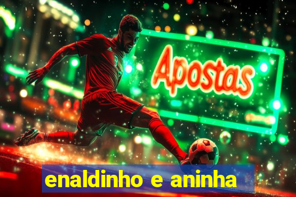 enaldinho e aninha