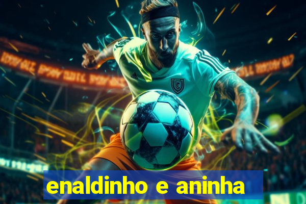 enaldinho e aninha