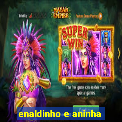 enaldinho e aninha